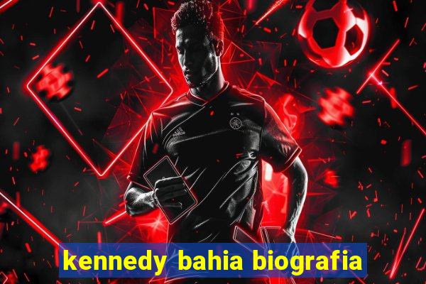 kennedy bahia biografia